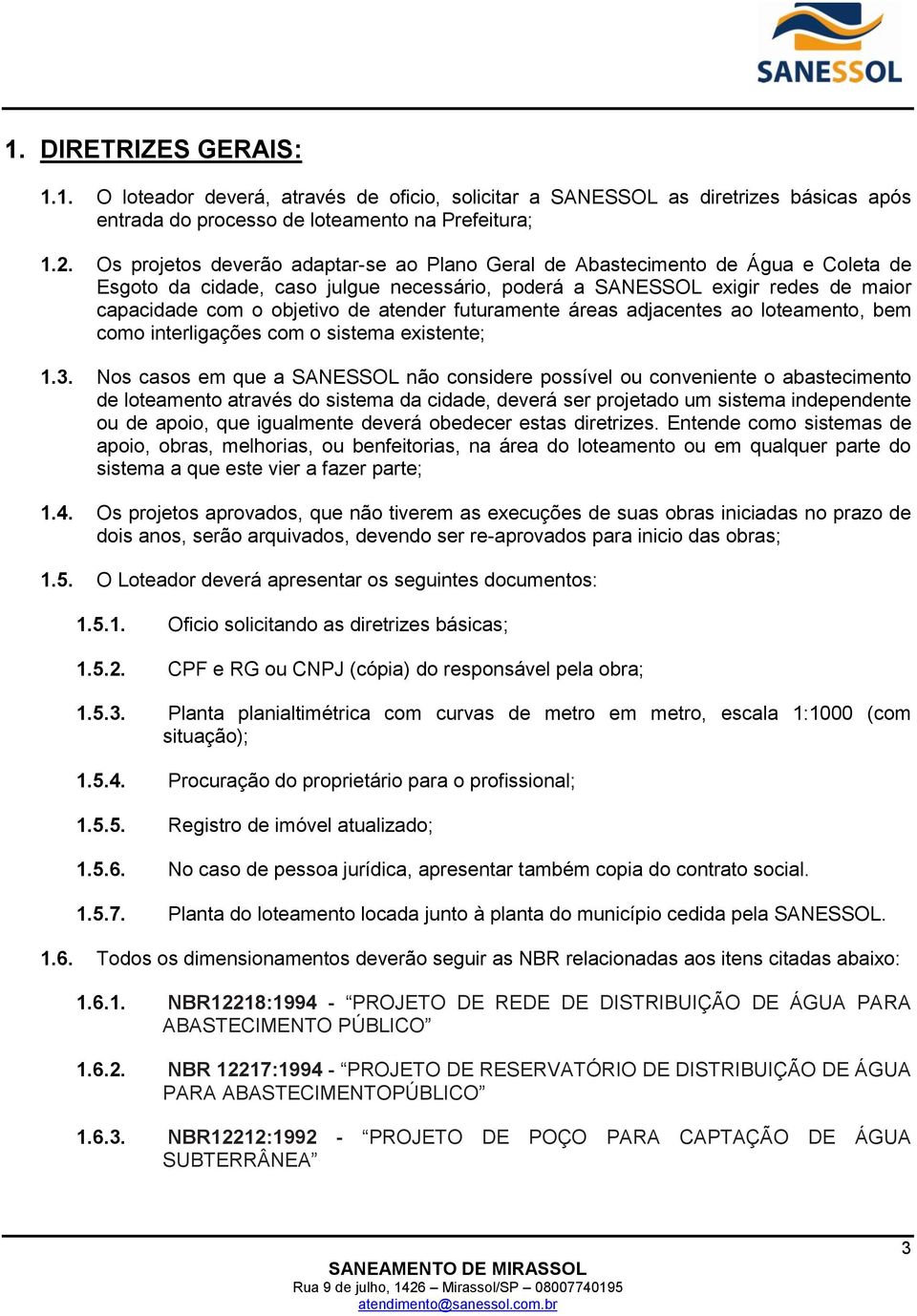 atender futuramente áreas adjacentes ao loteamento, bem como interligações com o sistema existente; 1.3.