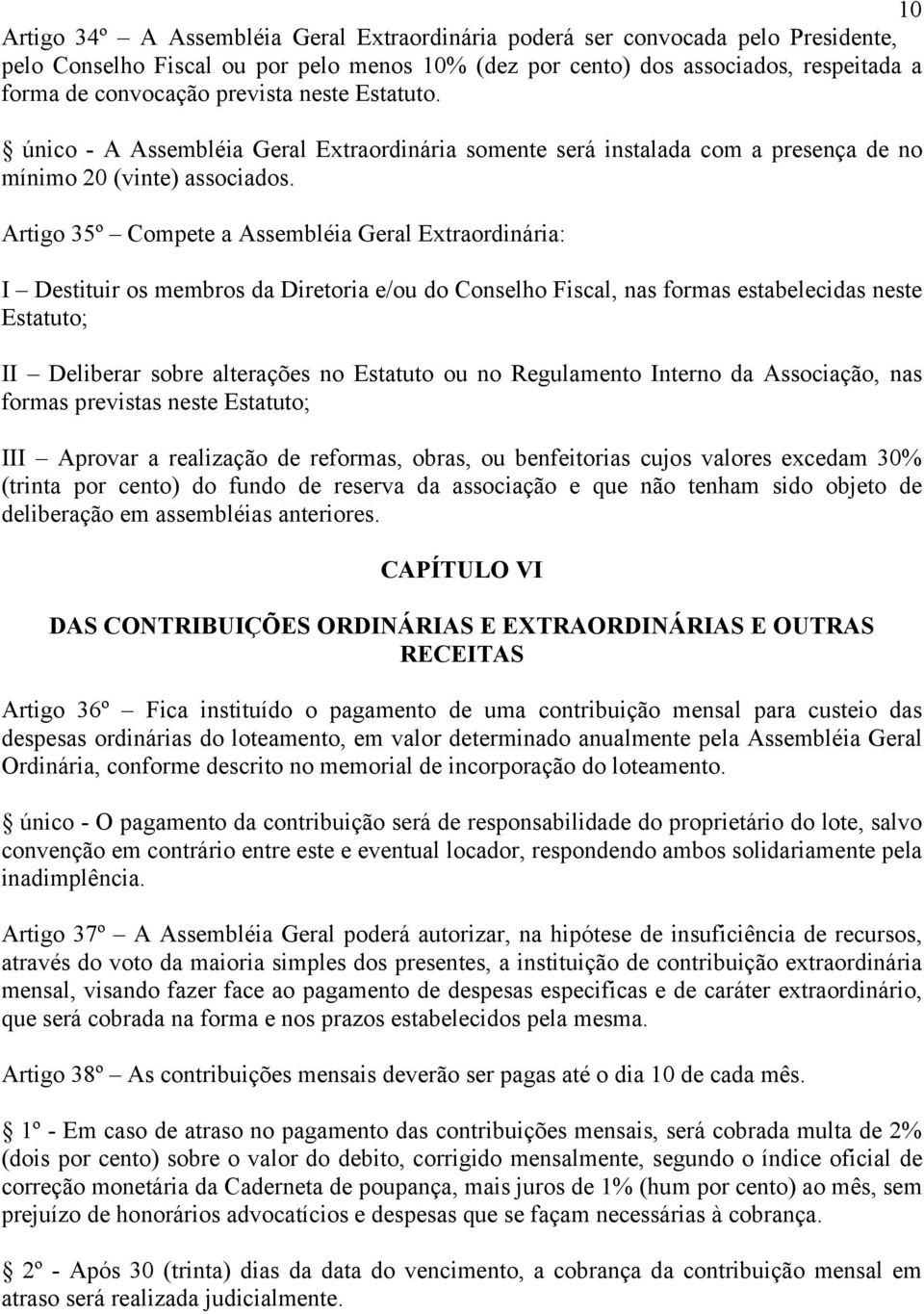 Artigo 35º Compete a Assembléia Geral Extraordinária: I Destituir os membros da Diretoria e/ou do Conselho Fiscal, nas formas estabelecidas neste Estatuto; II Deliberar sobre alterações no Estatuto