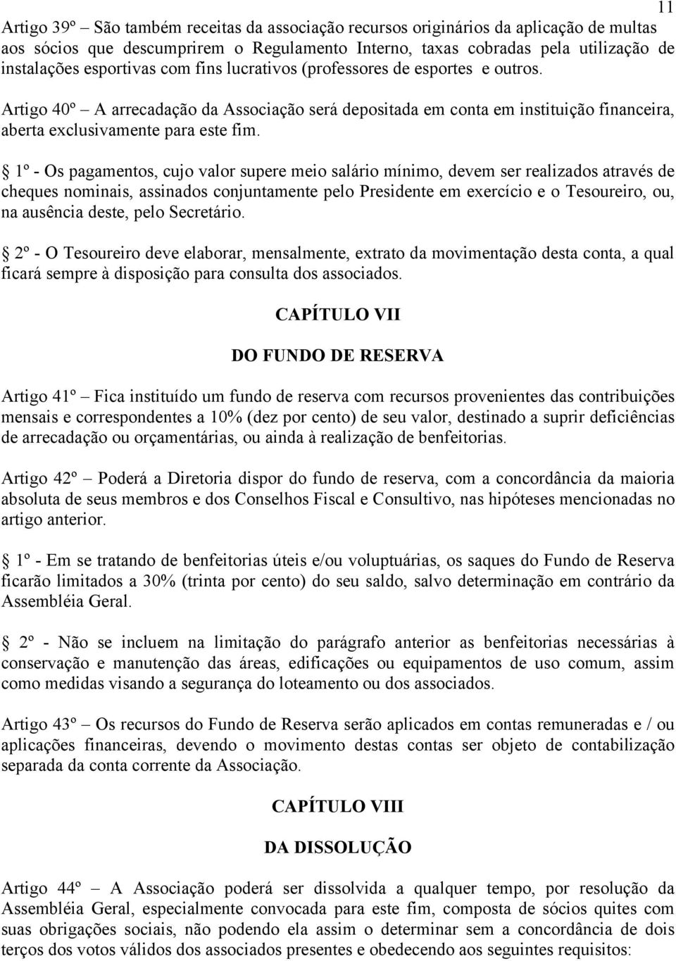 1º - Os pagamentos, cujo valor supere meio salário mínimo, devem ser realizados através de cheques nominais, assinados conjuntamente pelo Presidente em exercício e o Tesoureiro, ou, na ausência