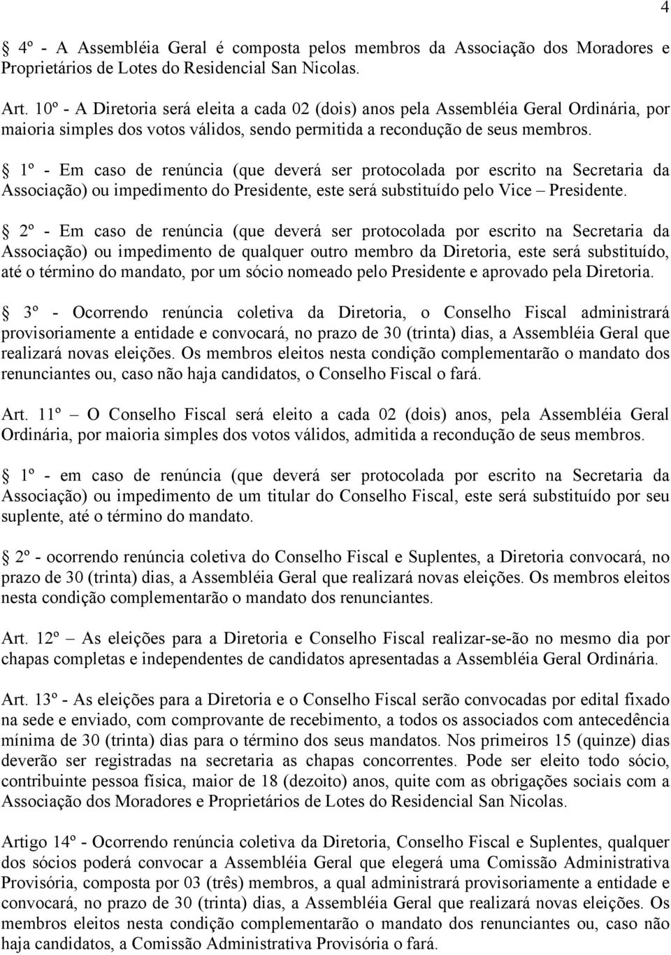 1º - Em caso de renúncia (que deverá ser protocolada por escrito na Secretaria da Associação) ou impedimento do Presidente, este será substituído pelo Vice Presidente.