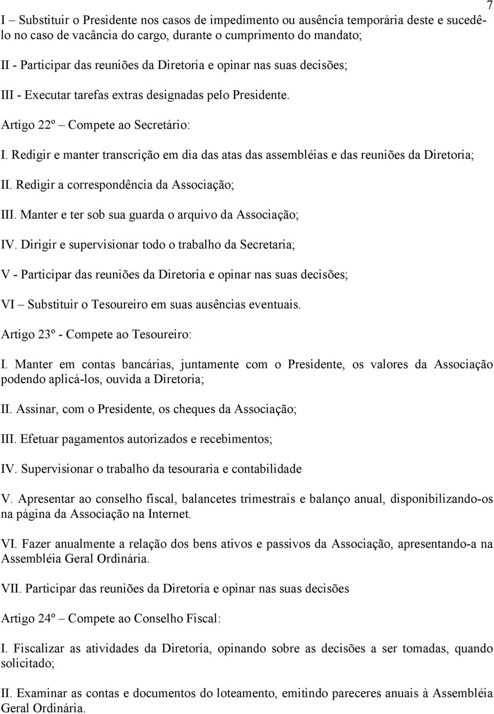 Redigir e manter transcrição em dia das atas das assembléias e das reuniões da Diretoria; II. Redigir a correspondência da Associação; III. Manter e ter sob sua guarda o arquivo da Associação; IV.