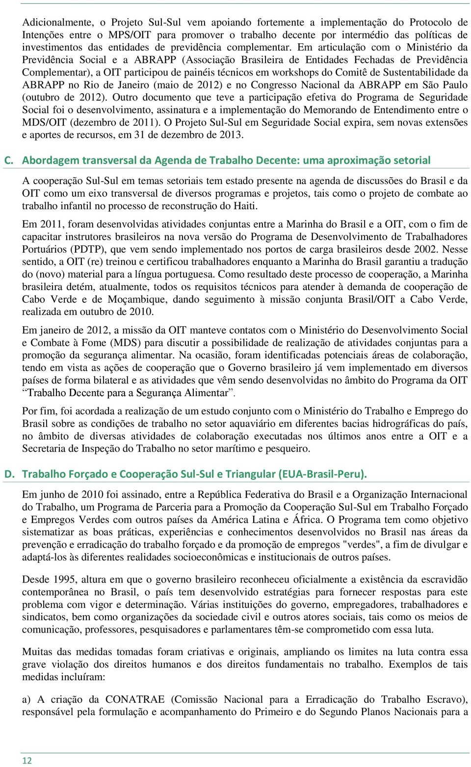 Em articulação com o Ministério da Previdência Social e a ABRAPP (Associação Brasileira de Entidades Fechadas de Previdência Complementar), a OIT participou de painéis técnicos em workshops do Comitê