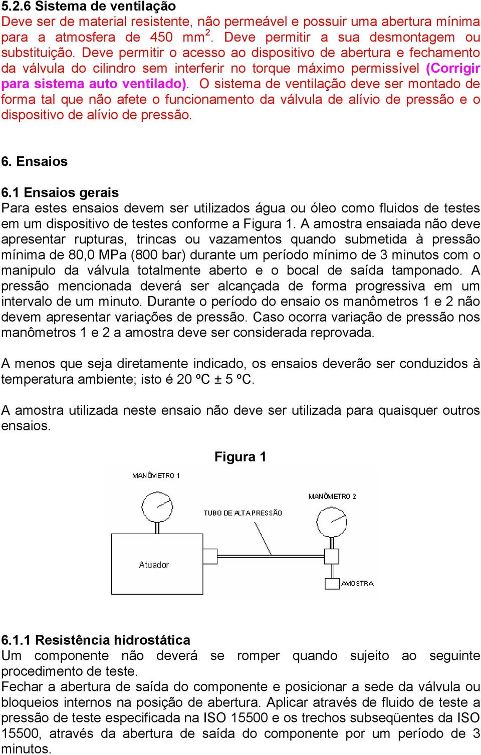 O sistema de ventilação deve ser montado de forma tal que não afete o funcionamento da válvula de alívio de pressão e o dispositivo de alívio de pressão. 6. Ensaios 6.