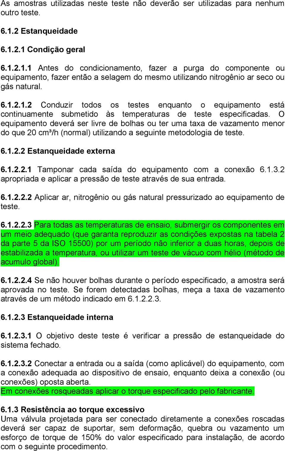 O equipamento deverá ser livre de bolhas ou ter uma taxa de vazamento menor do que 20 cm³/h (normal) utilizando a seguinte metodologia de teste. 6.1.2.2 Estanqueidade externa 6.1.2.2.1 Tamponar cada saída do equipamento com a conexão 6.