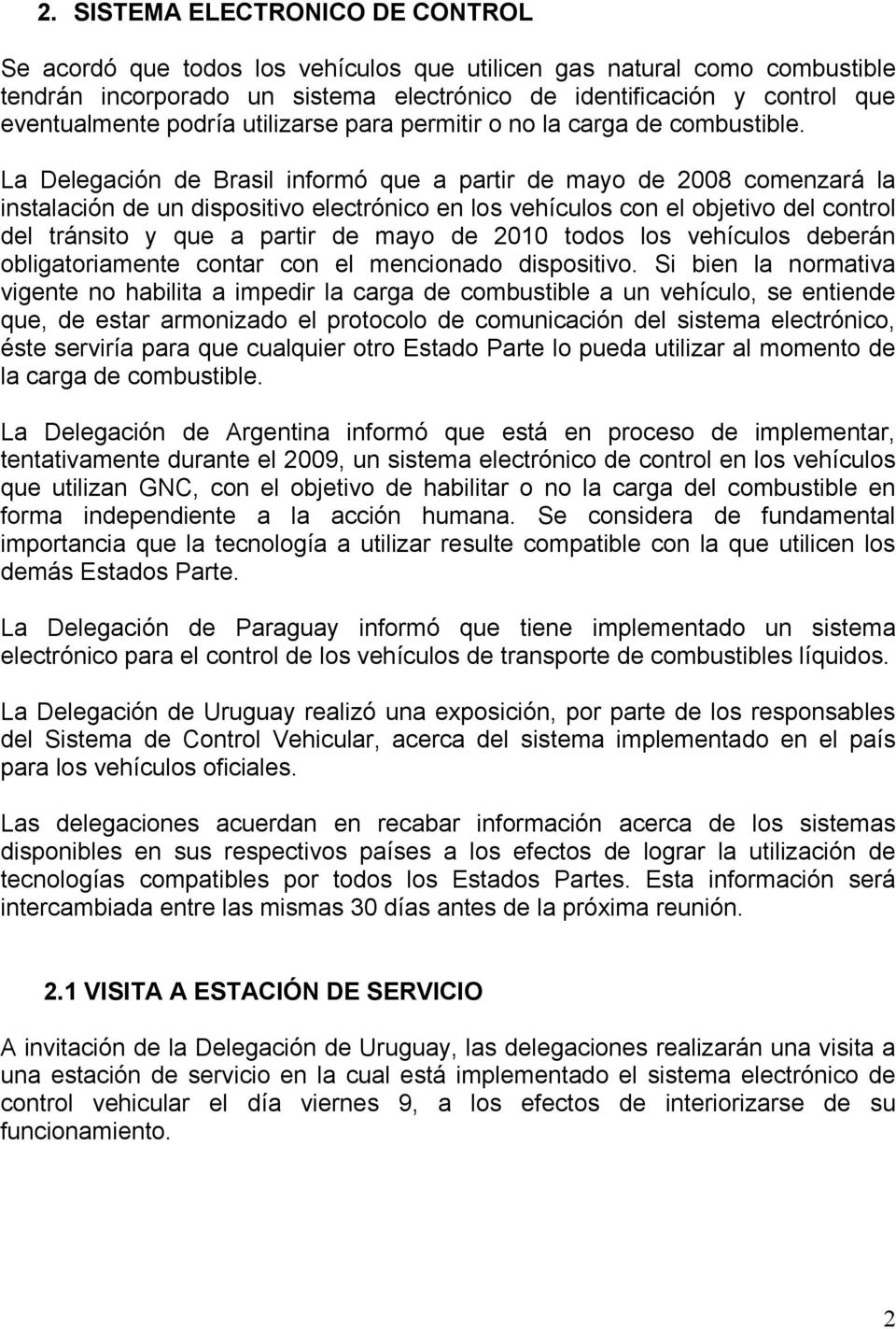 La Delegación de Brasil informó que a partir de mayo de 2008 comenzará la instalación de un dispositivo electrónico en los vehículos con el objetivo del control del tránsito y que a partir de mayo de