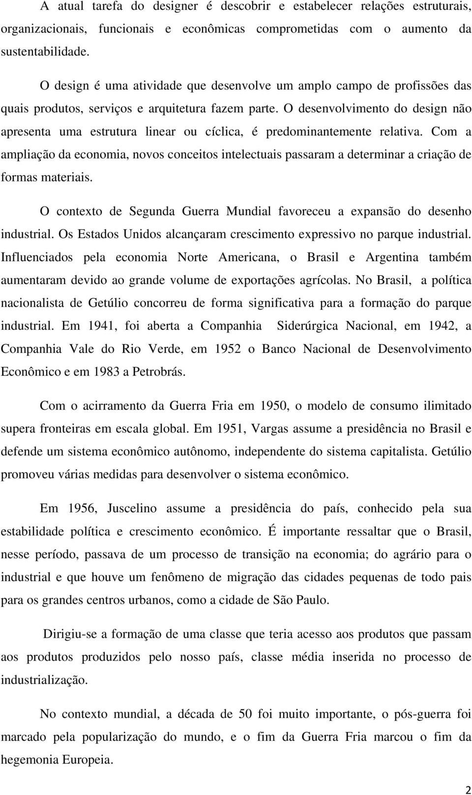 O desenvolvimento do design não apresenta uma estrutura linear ou cíclica, é predominantemente relativa.