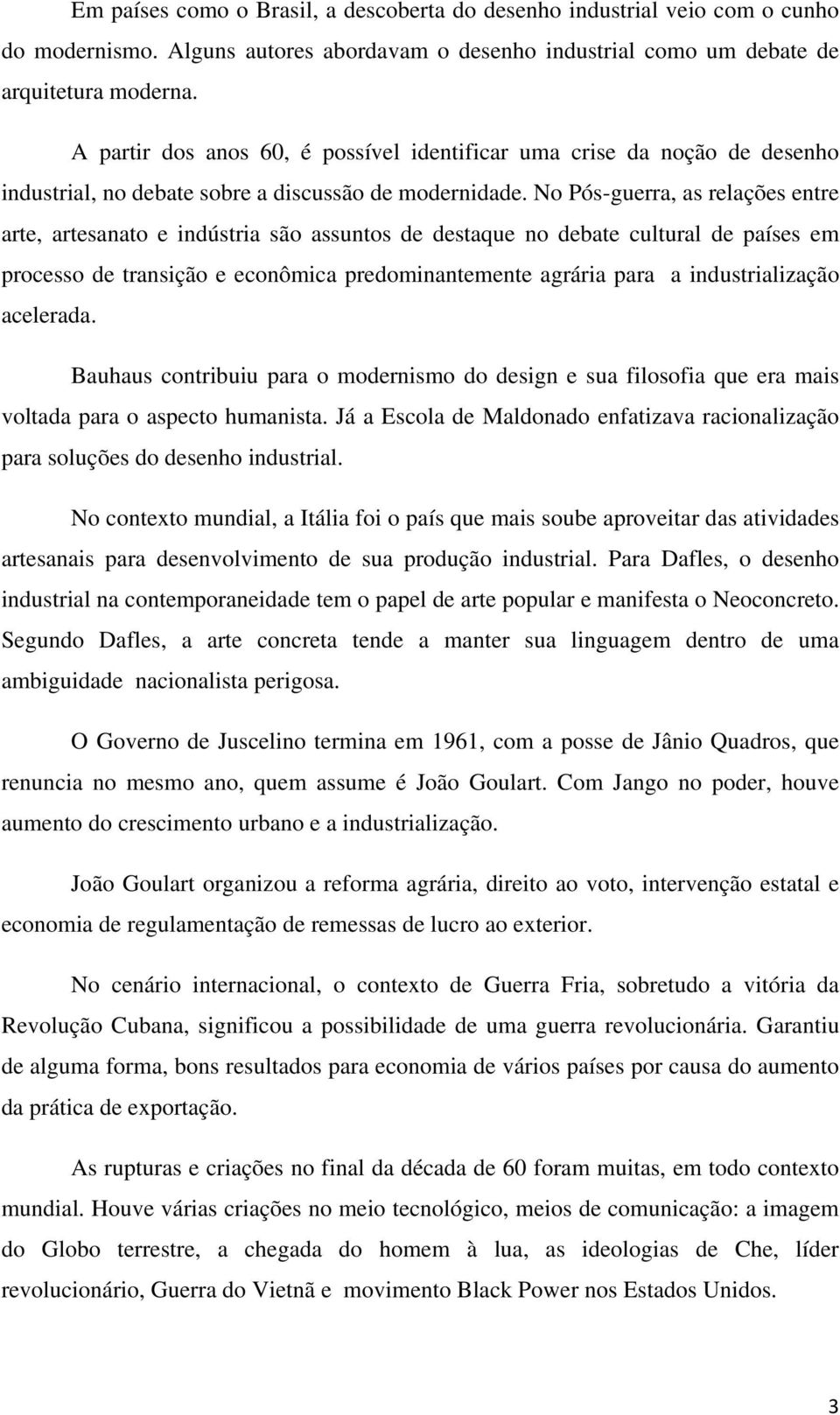 No Pós-guerra, as relações entre arte, artesanato e indústria são assuntos de destaque no debate cultural de países em processo de transição e econômica predominantemente agrária para a