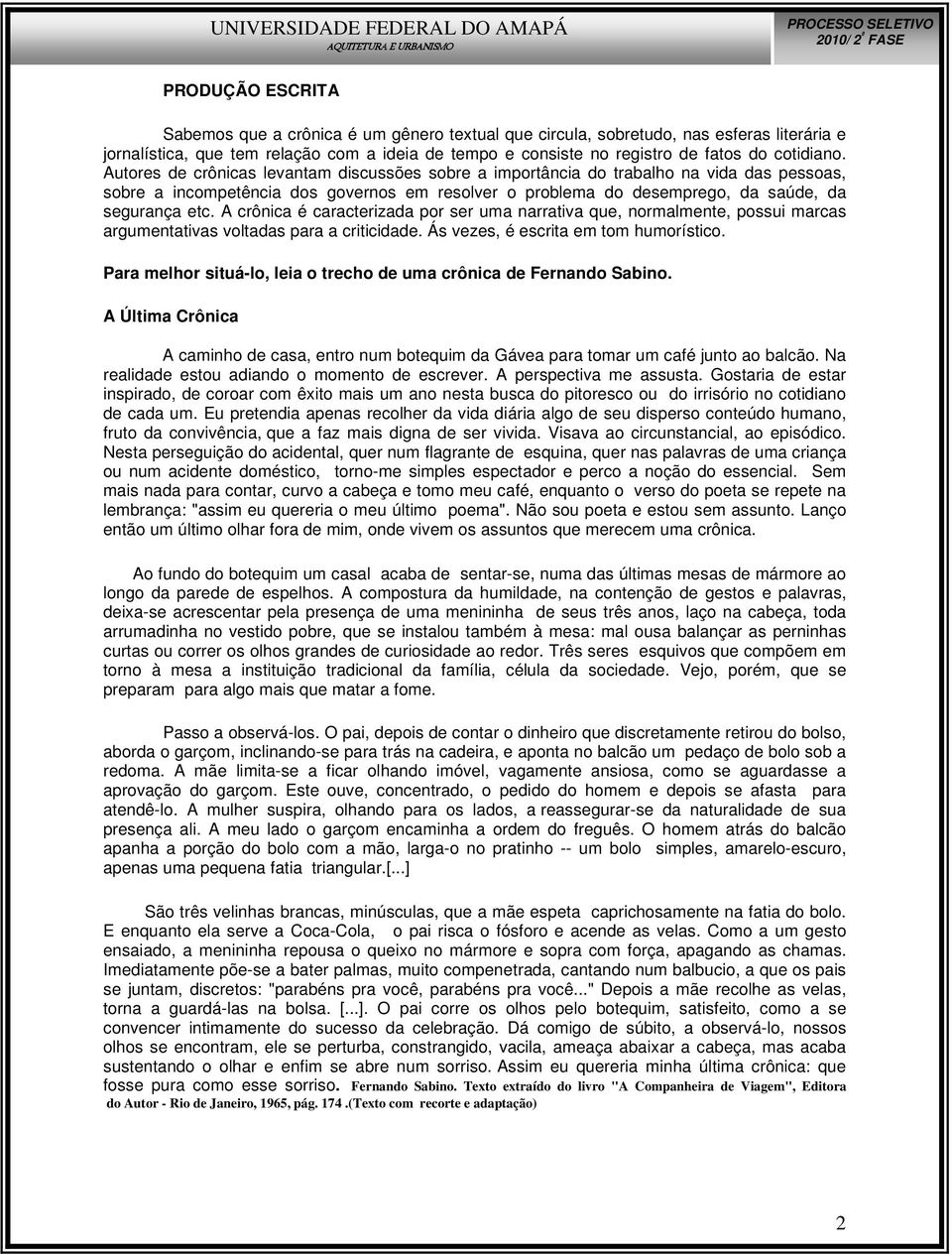 Autores de crônicas levantam discussões sobre a importância do trabalho na vida das pessoas, sobre a incompetência dos governos em resolver o problema do desemprego, da saúde, da segurança etc.