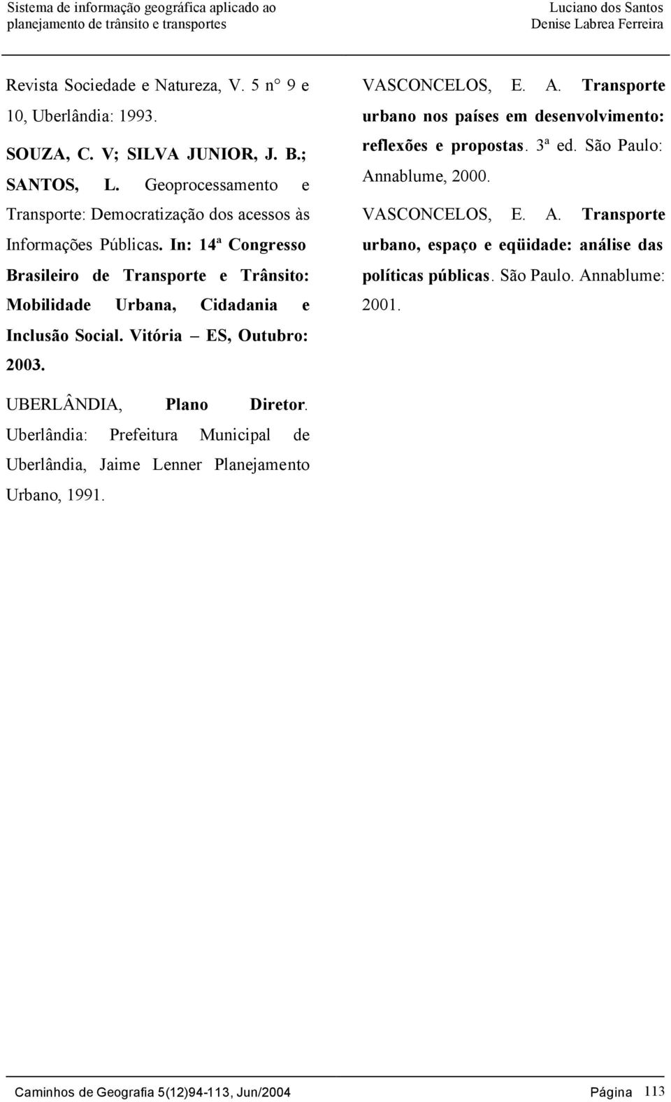 In: 14ª Congresso Brasileiro de Transporte e Trânsito: Mobilidade Urbana, Cidadania e Inclusão Social. Vitória ES, Outubro: 2003. VASCONCELOS, E. A.