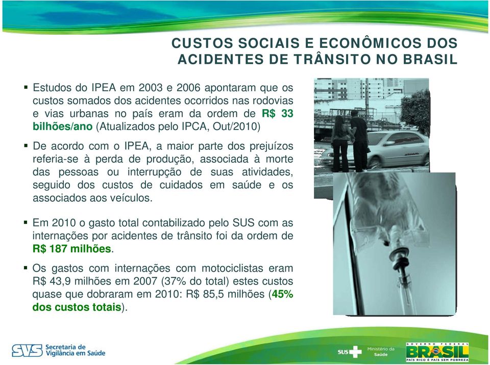 saúde e os associados aos veículos. Em 2010 o gasto total contabilizado pelo SUS com as internações por acidentes de trânsito foi da ordem de R$ 187 milhões.