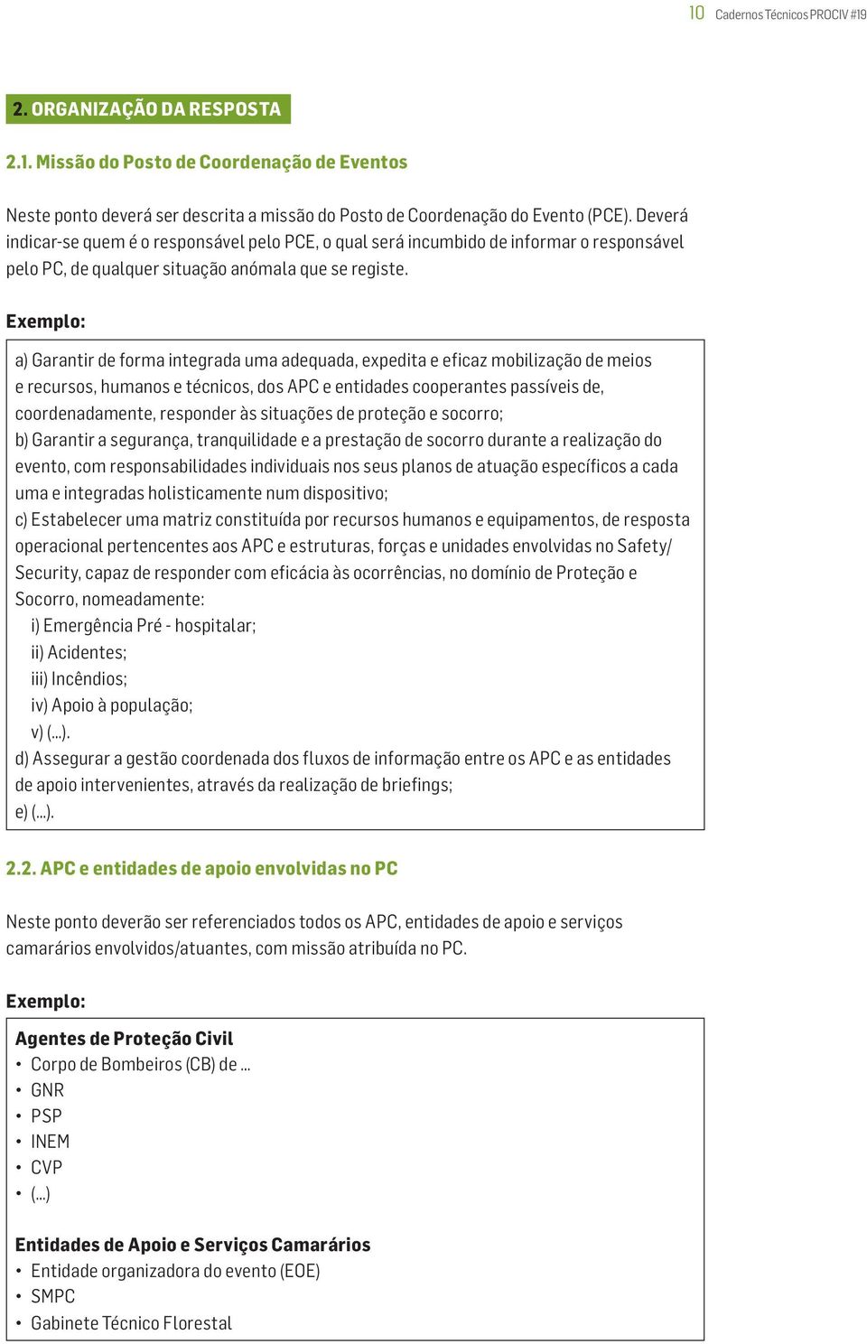 a) Garantir de forma integrada uma adequada, expedita e eficaz mobilização de meios e recursos, humanos e técnicos, dos APC e entidades cooperantes passíveis de, coordenadamente, responder às