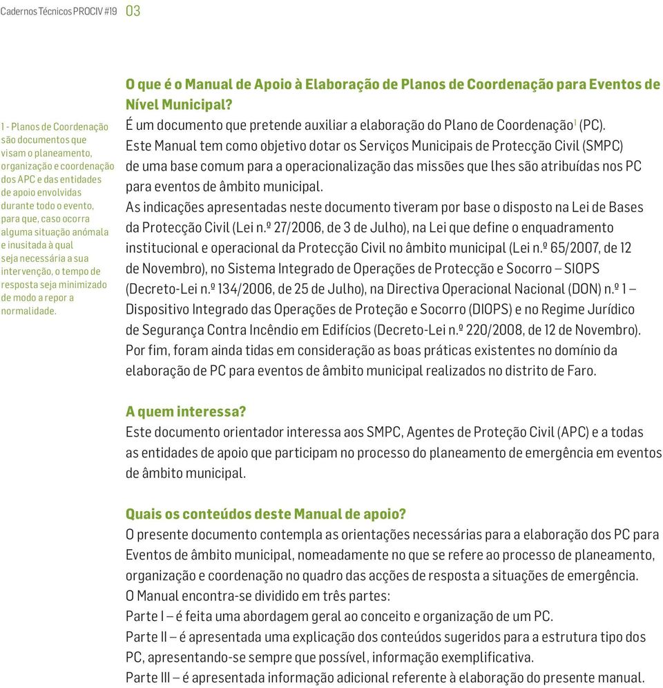 O que é o Manual de Apoio à Elaboração de Planos de Coordenação para Eventos de Nível Municipal? É um documento que pretende auxiliar a elaboração do Plano de Coordenação 1 (PC).