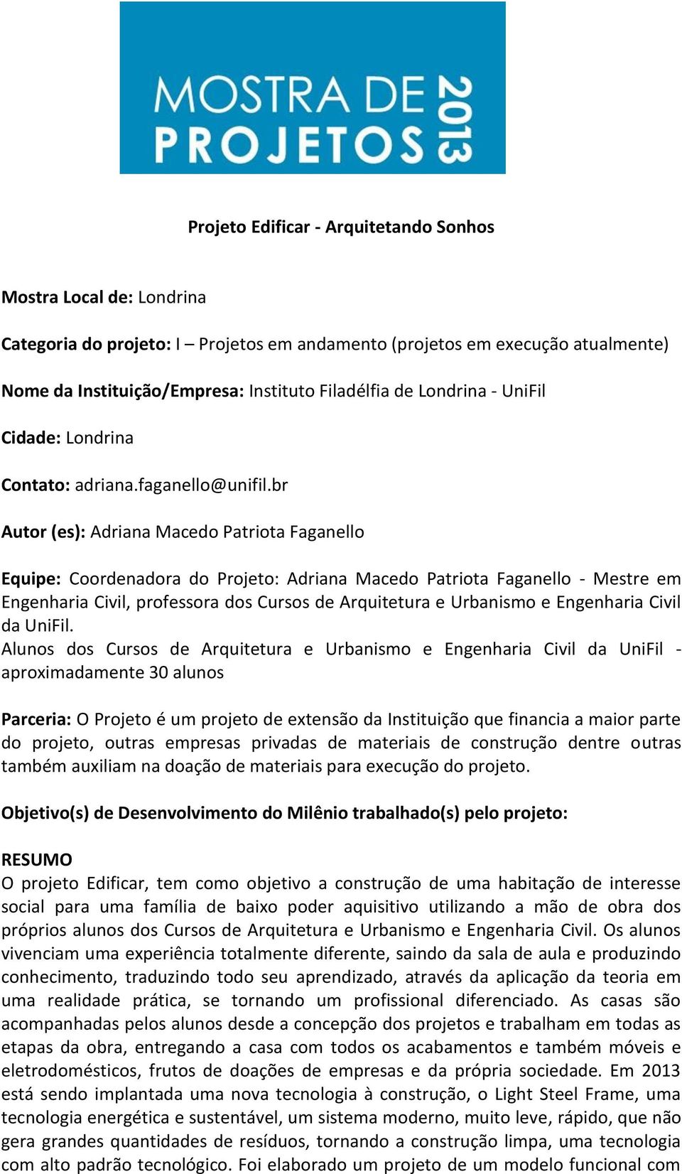 br Autor (es): Adriana Macedo Patriota Faganello Equipe: Coordenadora do Projeto: Adriana Macedo Patriota Faganello - Mestre em Engenharia Civil, professora dos Cursos de Arquitetura e Urbanismo e