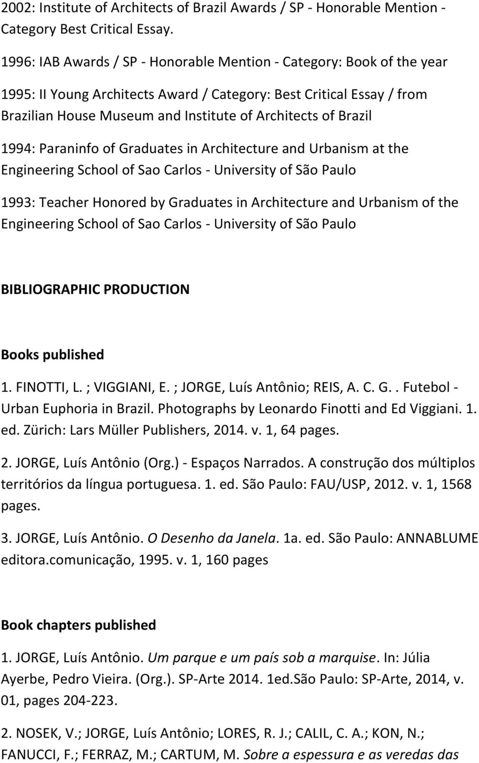 Brazil 1994: Paraninfo of Graduates in Architecture and Urbanism at the Engineering School of Sao Carlos - University of São Paulo 1993: Teacher Honored by Graduates in Architecture and Urbanism of