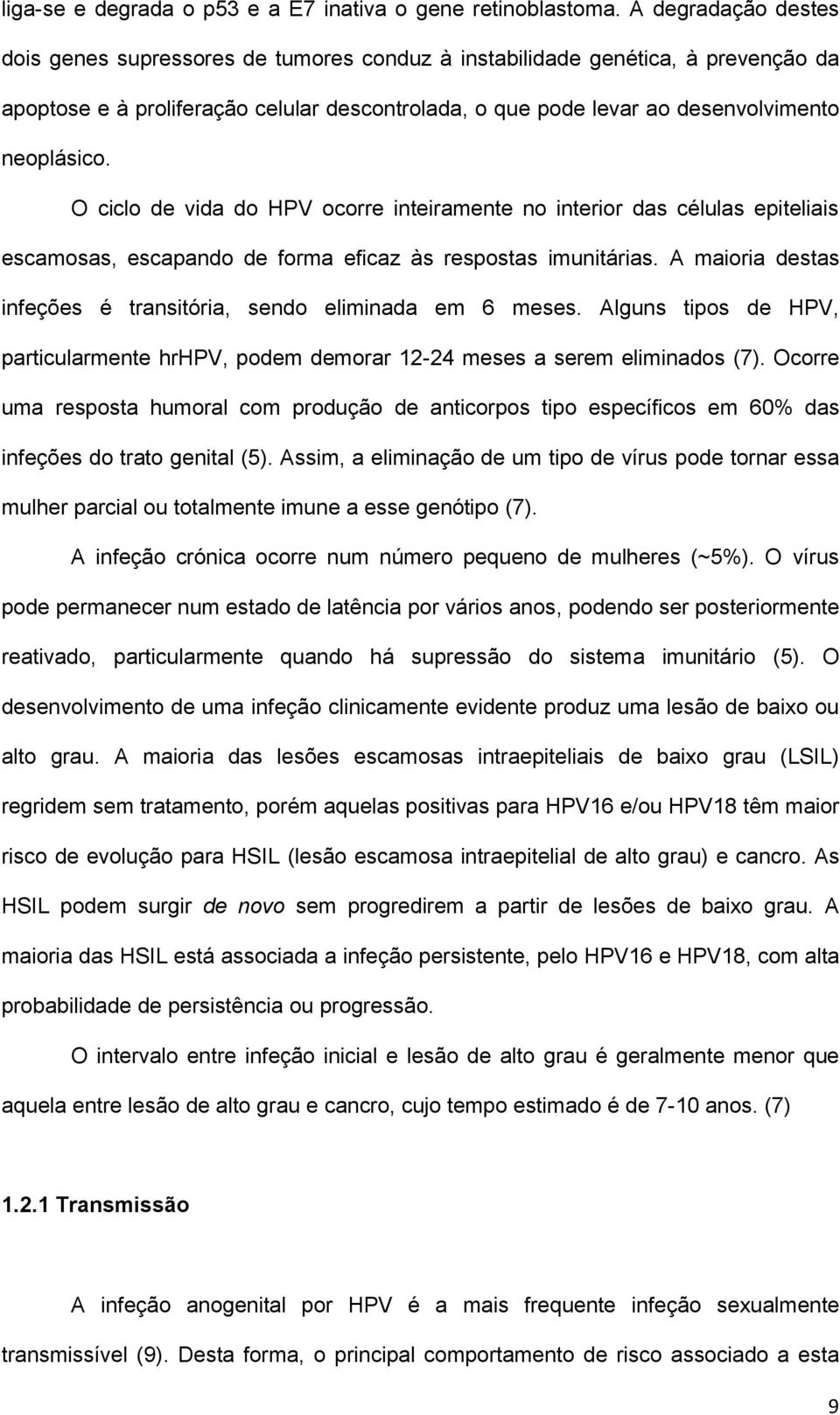 O ciclo de vida do HPV ocorre inteiramente no interior das células epiteliais escamosas, escapando de forma eficaz às respostas imunitárias.