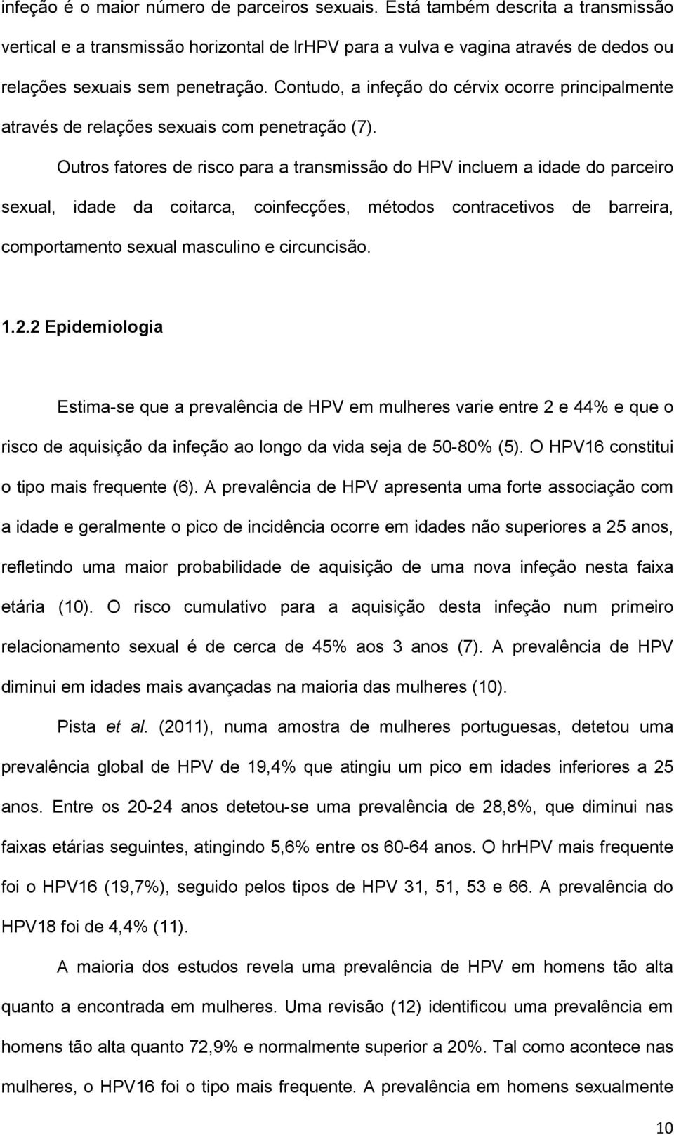 Contudo, a infeção do cérvix ocorre principalmente através de relações sexuais com penetração (7).