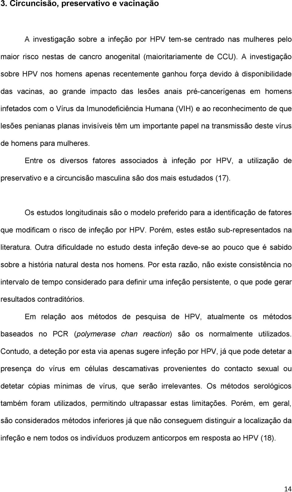 Imunodeficiência Humana (VIH) e ao reconhecimento de que lesões penianas planas invisíveis têm um importante papel na transmissão deste vírus de homens para mulheres.