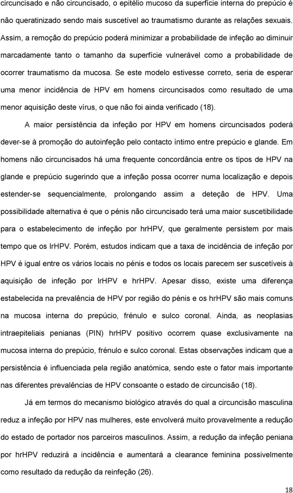 Se este modelo estivesse correto, seria de esperar uma menor incidência de HPV em homens circuncisados como resultado de uma menor aquisição deste vírus, o que não foi ainda verificado (18).