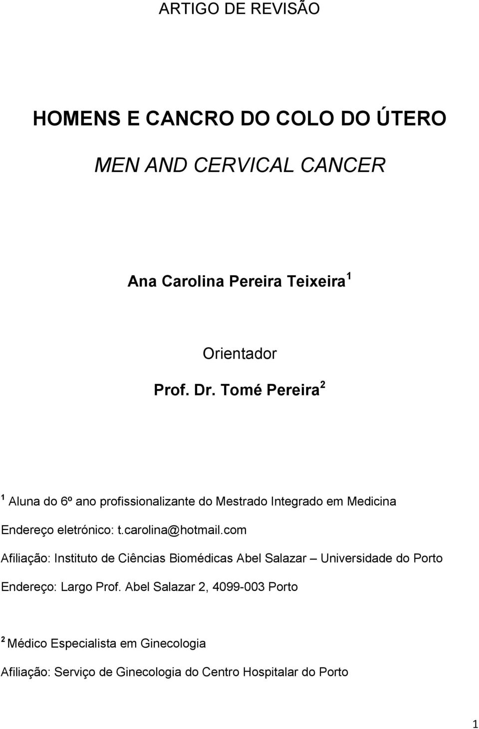 carolina@hotmail.com Afiliação: Instituto de Ciências Biomédicas Abel Salazar Universidade do Porto Endereço: Largo Prof.