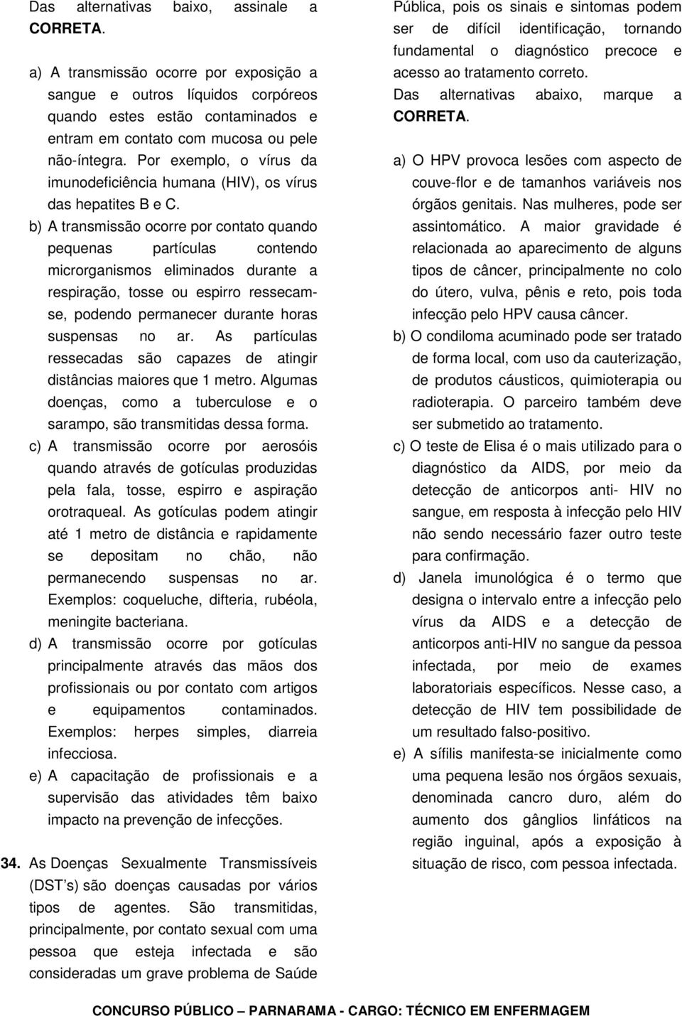 Por exemplo, o vírus da imunodeficiência humana (HIV), os vírus das hepatites B e C.