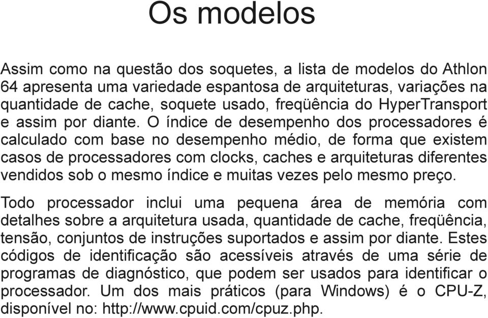 O índice de desempenho dos processadores é calculado com base no desempenho médio, de forma que existem casos de processadores com clocks, caches e arquiteturas diferentes vendidos sob o mesmo índice