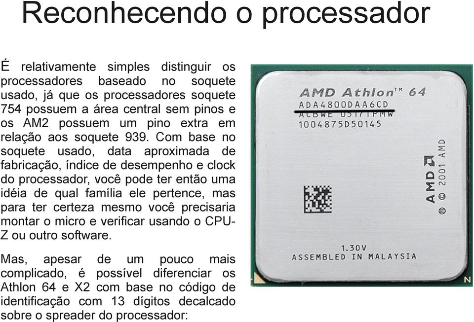 Com base no soquete usado, data aproximada de fabricação, índice de desempenho e clock do processador, você pode ter então uma idéia de qual família ele pertence, mas