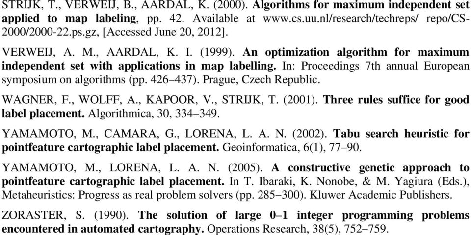 426 437). Prague, Czech Republic. WAGNER, F., WOLFF, A., KAPOOR, V., STRIJK, T. (2001). Three rules suffice for good label placement. Algorithmica, 30, 334 349. YAMAMOTO, M., CAMARA, G., LORENA, L. A. N.