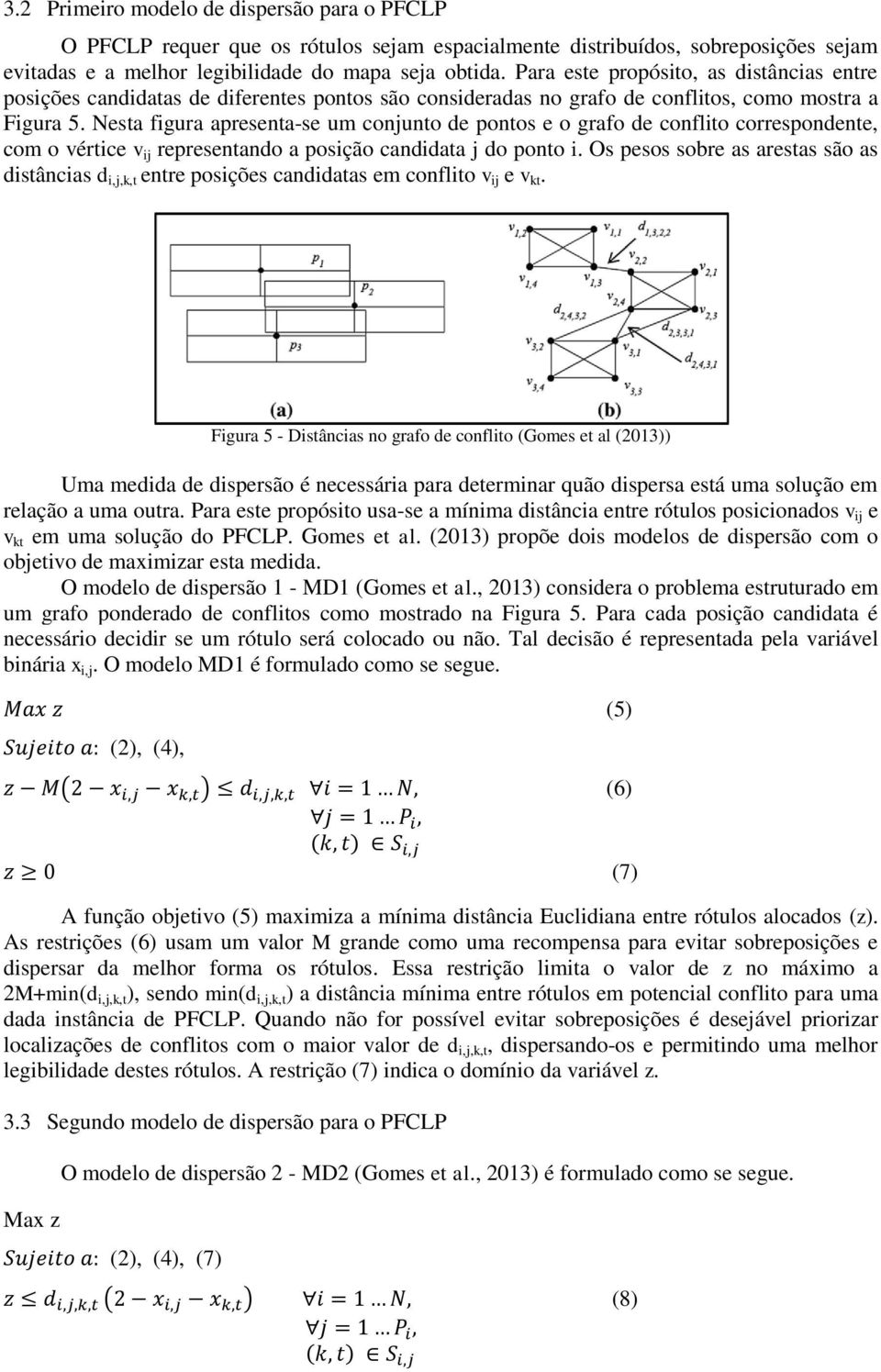 Nesta figura apresenta-se um conjunto de pontos e o grafo de conflito correspondente, com o vértice v ij representando a posição candidata j do ponto i.