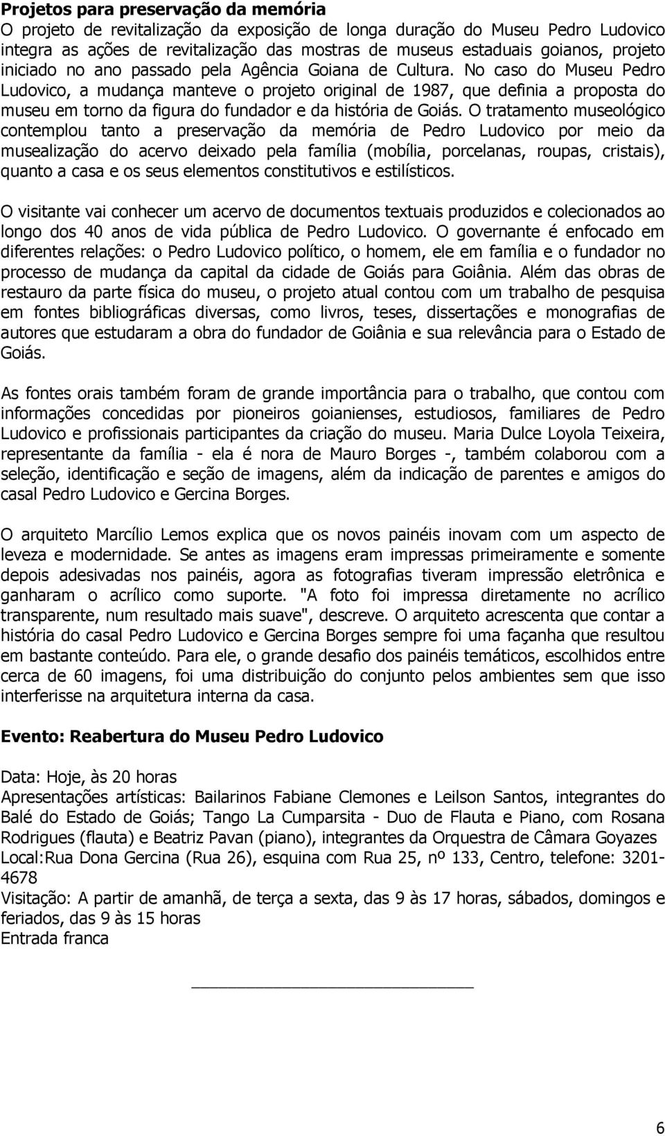 No caso do Museu Pedro Ludovico, a mudança manteve o projeto original de 1987, que definia a proposta do museu em torno da figura do fundador e da história de Goiás.