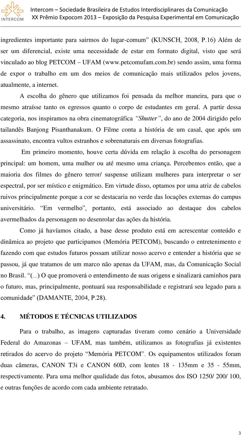 fam.com.br) sendo assim, uma forma de expor o trabalho em um dos meios de comunicação mais utilizados pelos jovens, atualmente, a internet.