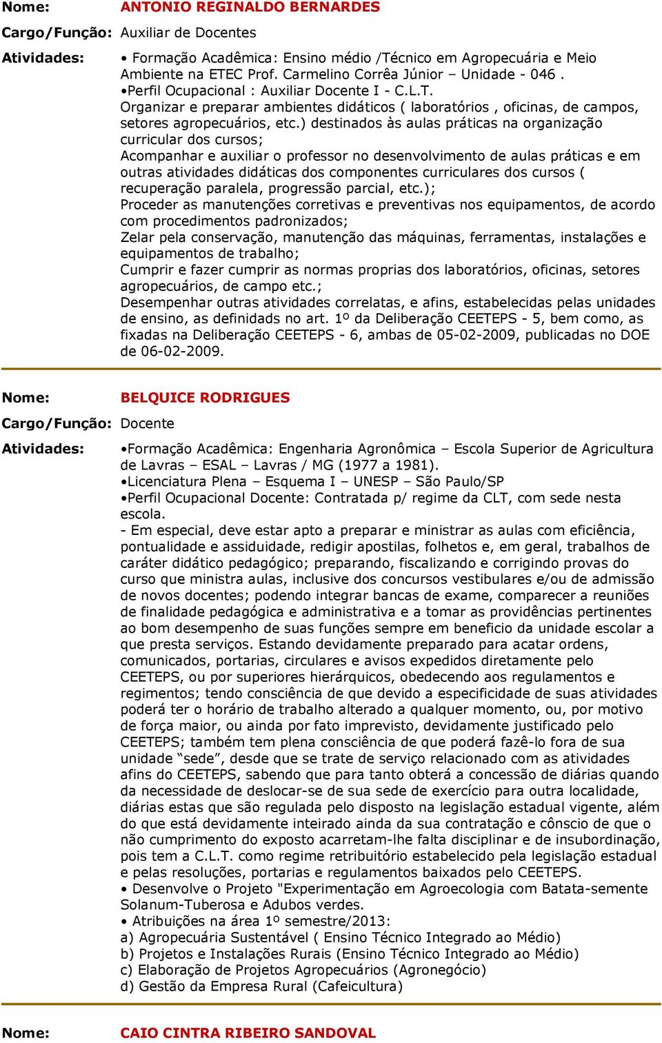 curricular dos cursos; Acompanhar e auxiliar o professor no desenvolvimento de aulas práticas e em outras atividades didáticas dos componentes curriculares dos cursos ( recuperação paralela