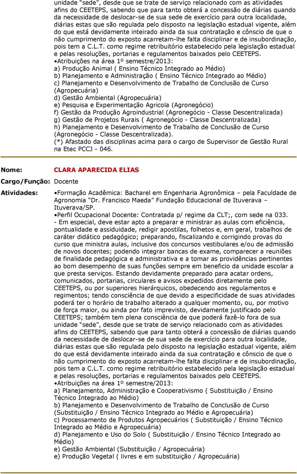 cumprimento do exposto acarretam-lhe falta disciplinar e de insubordinação pois tem a CLT como regime retribuitório estabelecido pela legislação estadual e pelas resoluções portarias e regulamentos