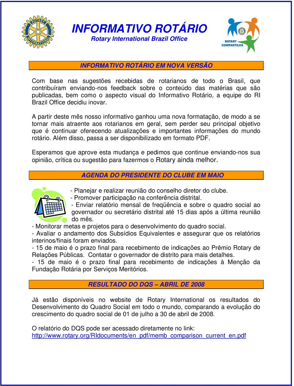 A partir deste mês nosso informativo ganhou uma nova formatação, de modo a se tornar mais atraente aos rotarianos em geral, sem perder seu principal objetivo que é continuar oferecendo atualizações e