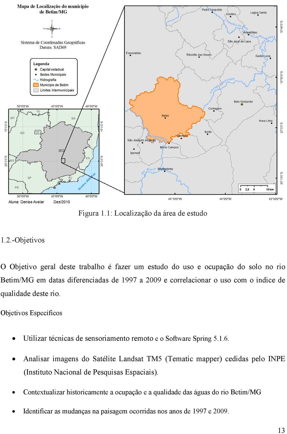 correlacionar o uso com o índice de qualidade deste rio. Objetivos Específicos Utilizar técnicas de sensoriamento remoto e o Software Spring 5.1.6.