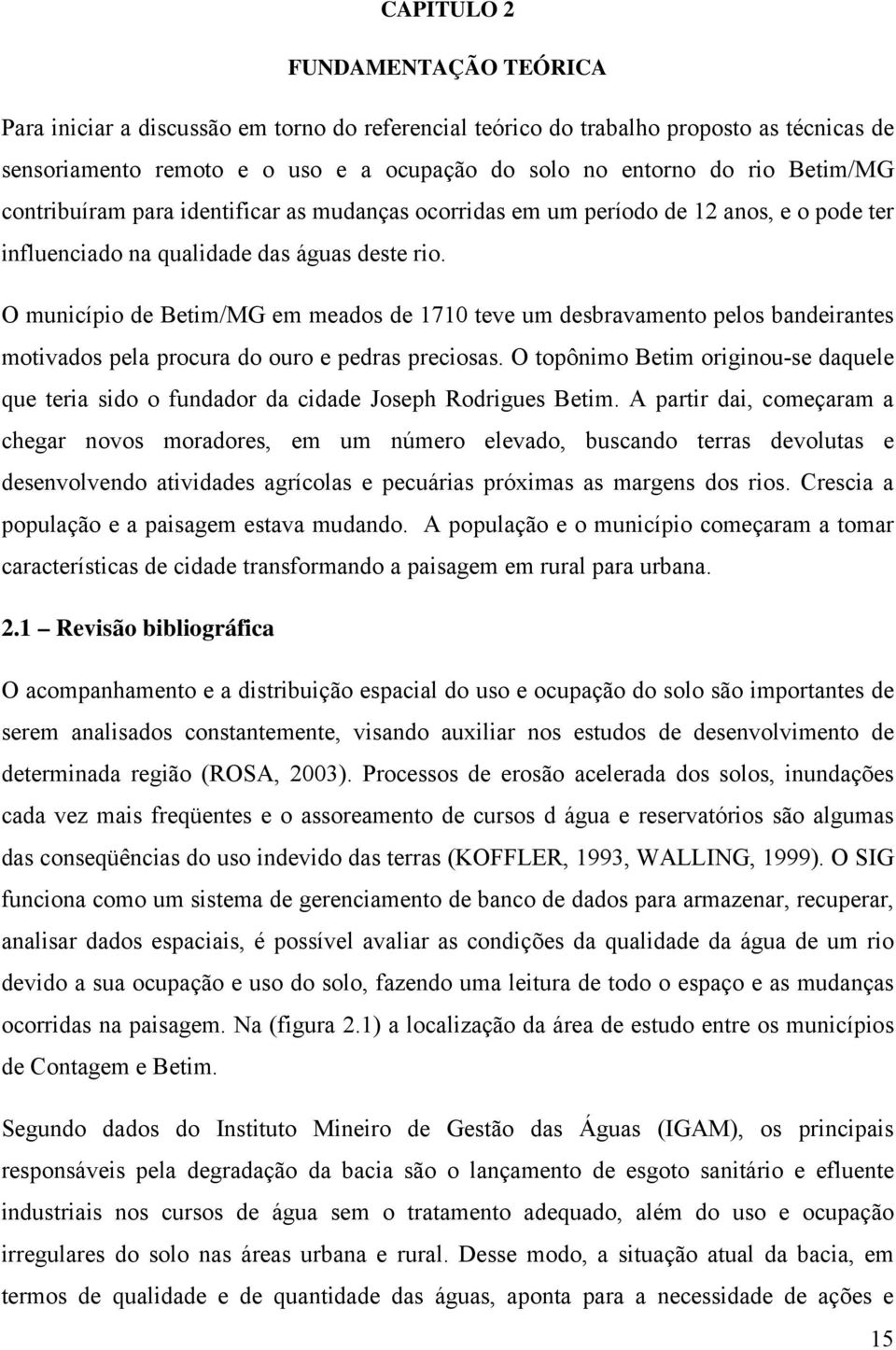 O município de Betim/MG em meados de 1710 teve um desbravamento pelos bandeirantes motivados pela procura do ouro e pedras preciosas.