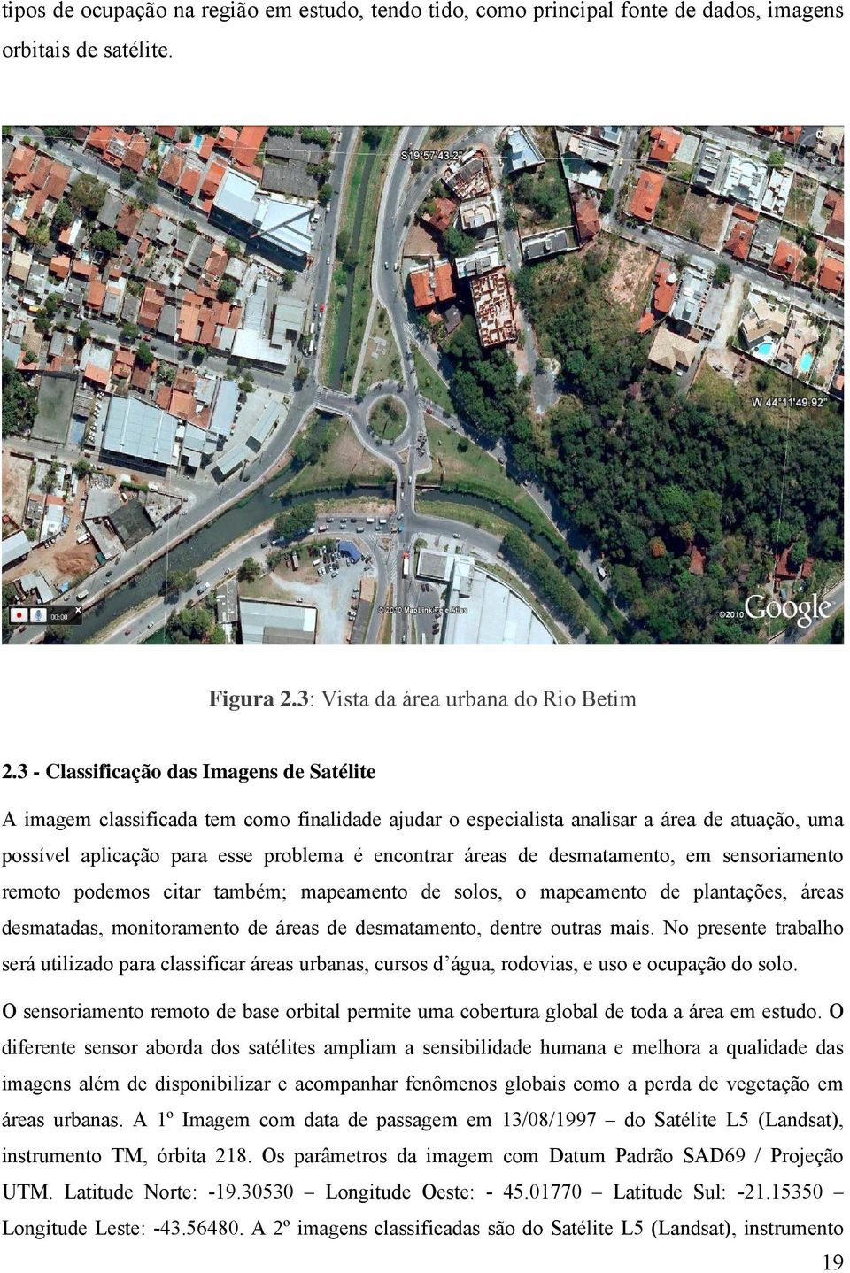 desmatamento, em sensoriamento remoto podemos citar também; mapeamento de solos, o mapeamento de plantações, áreas desmatadas, monitoramento de áreas de desmatamento, dentre outras mais.