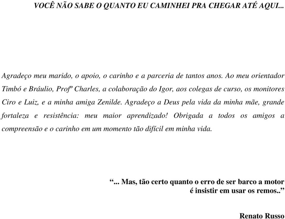 Zenilde. Agradeço a Deus pela vida da minha mãe, grande fortaleza e resistência: meu maior aprendizado!