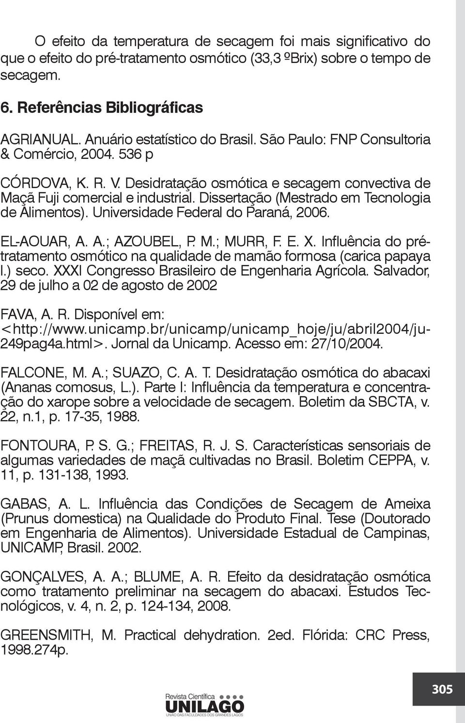 Dissertação (Mestrado em Tecnologia de Alimentos). Universidade Federal do Paraná, 2006. EL-AOUAR, A. A.; AZOUBEL, P. M.; MURR, F. E. X.