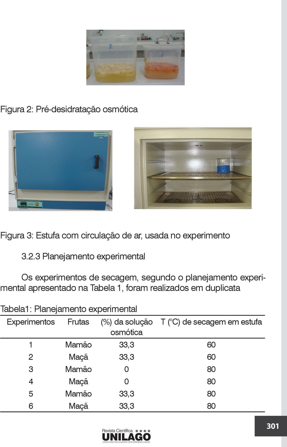 3 Planejamento experimental Os experimentos de secagem, segundo o planejamento experimental apresentado na