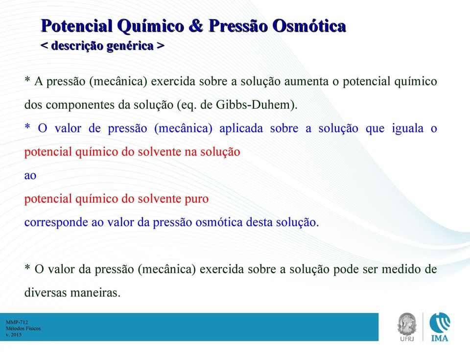 * O valor de pressão (meânia) apliada sobre a solução que iguala o potenial químio do solvente na solução ao