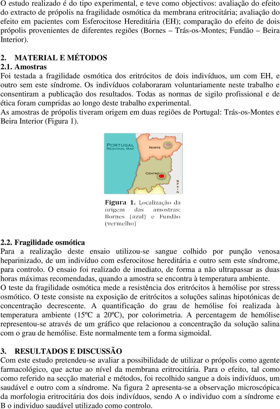 Amostras Foi testada a fragilidade osmótica dos eritrócitos de dois indivíduos, um com EH, e outro sem este síndrome.