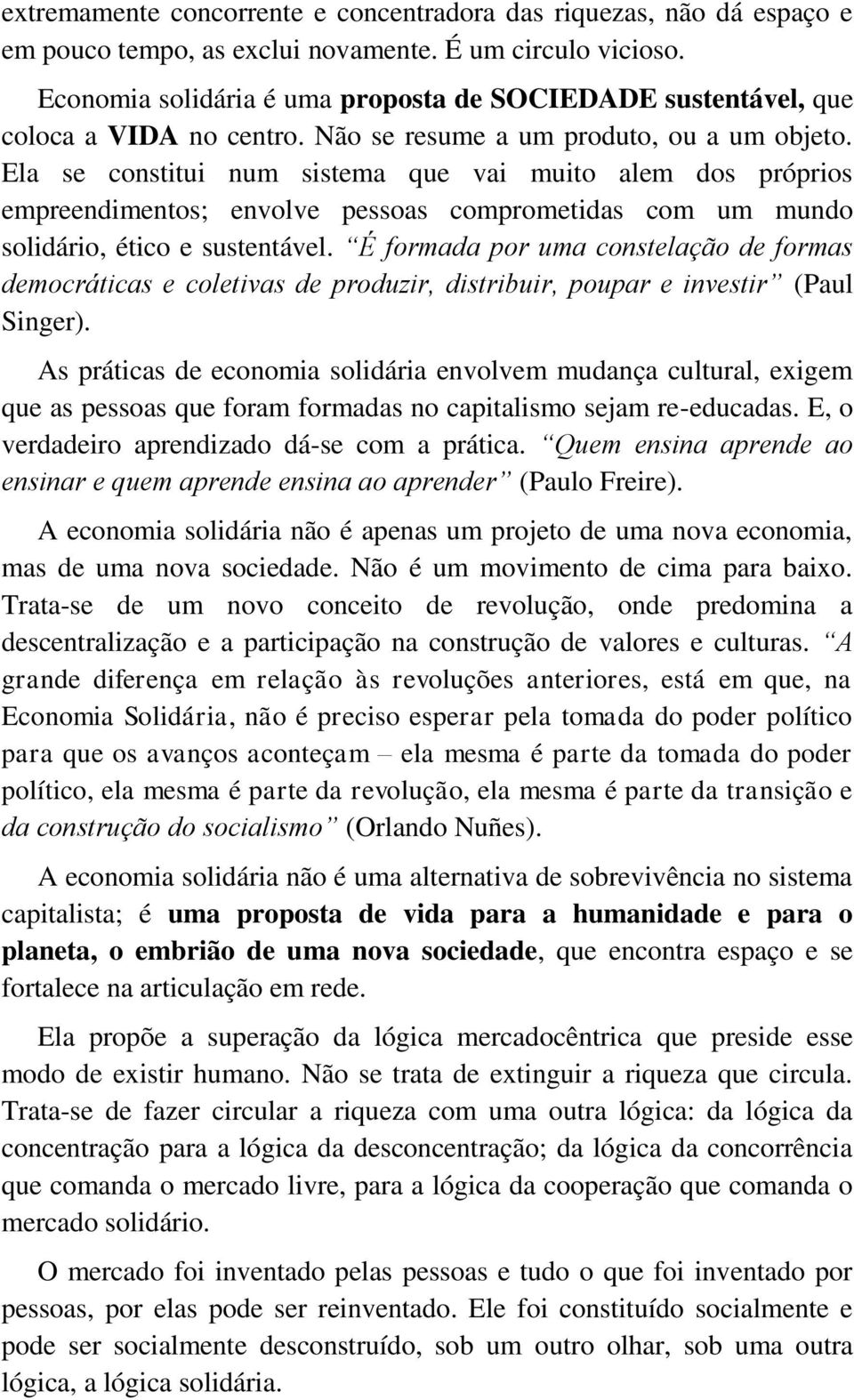 Ela se constitui num sistema que vai muito alem dos próprios empreendimentos; envolve pessoas comprometidas com um mundo solidário, ético e sustentável.