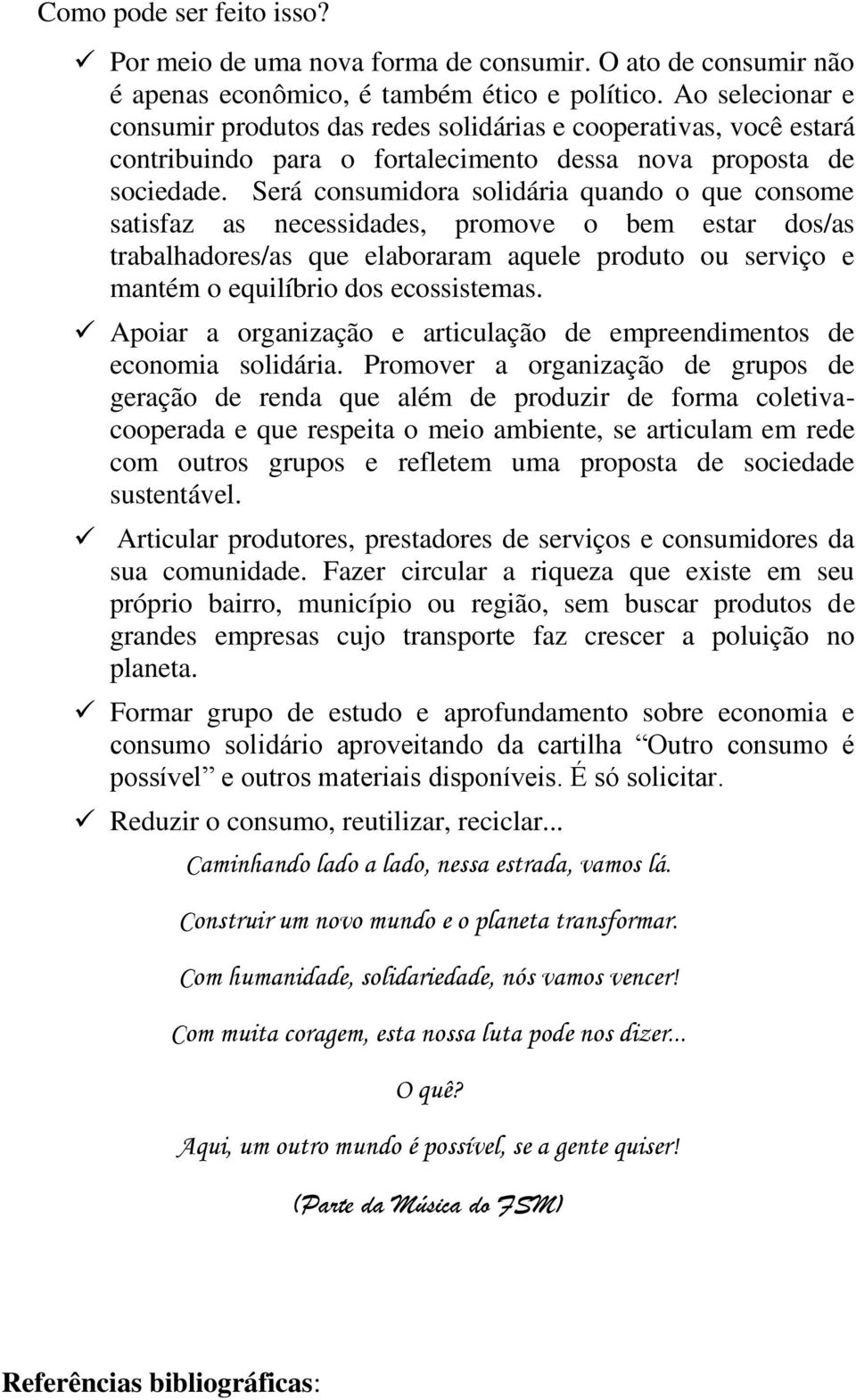 Será consumidora solidária quando o que consome satisfaz as necessidades, promove o bem estar dos/as trabalhadores/as que elaboraram aquele produto ou serviço e mantém o equilíbrio dos ecossistemas.