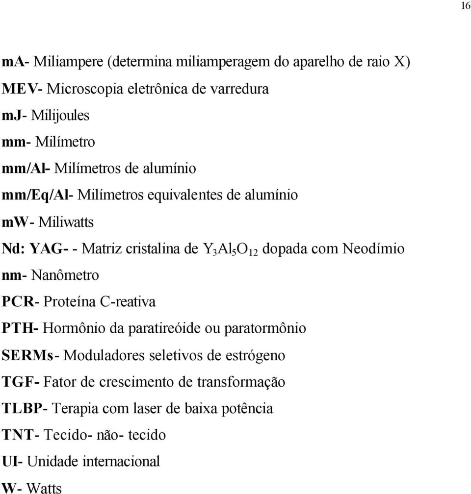 dopada com Neodímio nm- Nanômetro PCR- Proteína C-reativa PTH- Hormônio da paratireóide ou paratormônio SERMs- Moduladores seletivos de