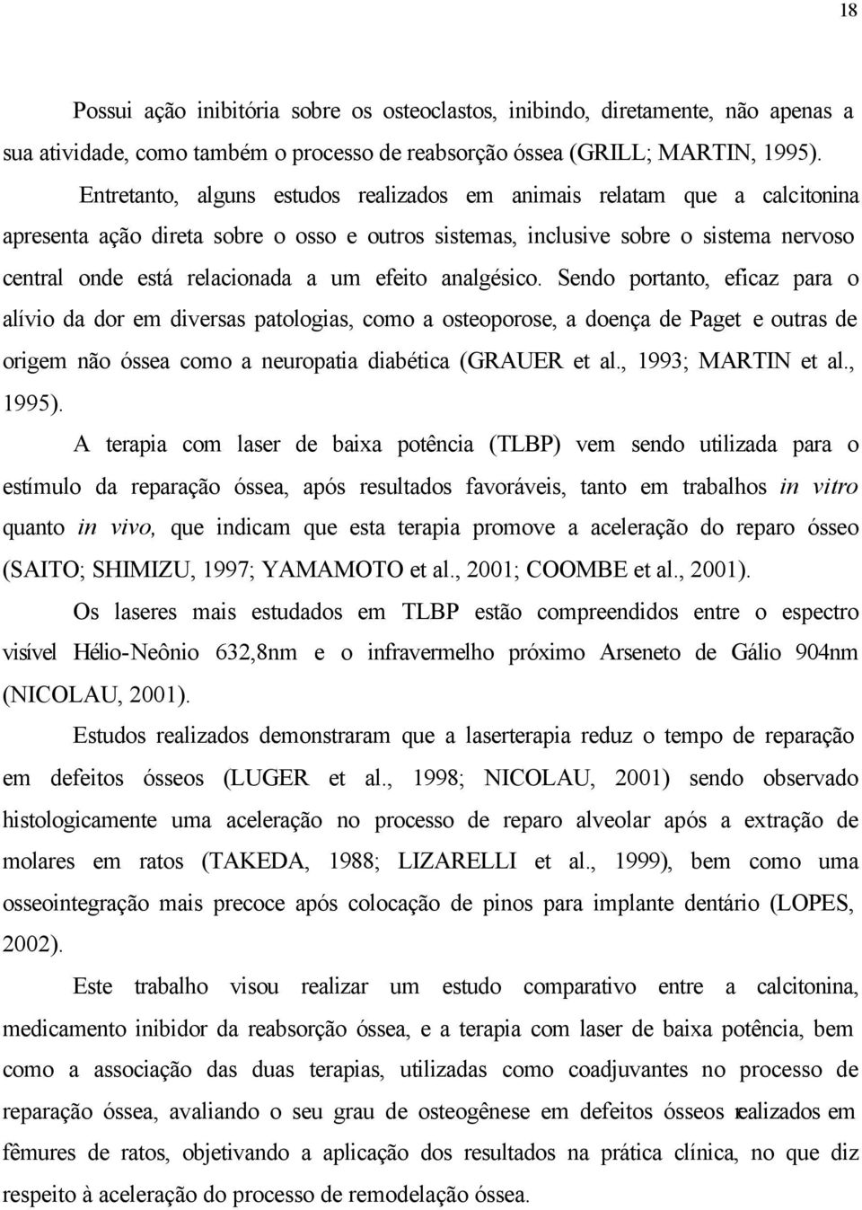 efeito analgésico. Sendo portanto, eficaz para o alívio da dor em diversas patologias, como a osteoporose, a doença de Paget e outras de origem não óssea como a neuropatia diabética (GRAUER et al.