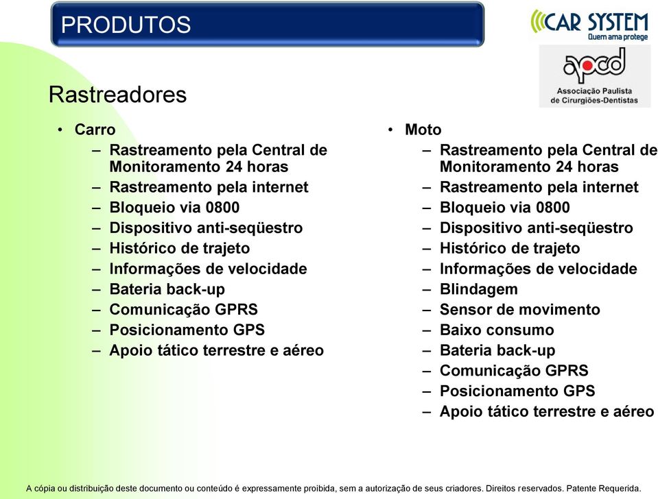 Rastreamento pela Central de Monitoramento 24 horas Rastreamento pela internet Bloqueio via 0800 Dispositivo anti-seqüestro Histórico de