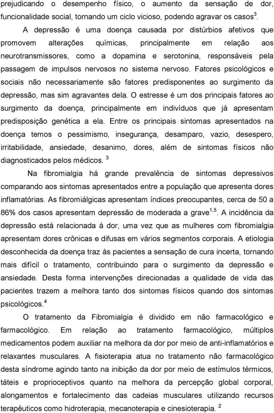 de impulsos nervosos no sistema nervoso. Fatores psicológicos e sociais não necessariamente são fatores predisponentes ao surgimento da depressão, mas sim agravantes dela.