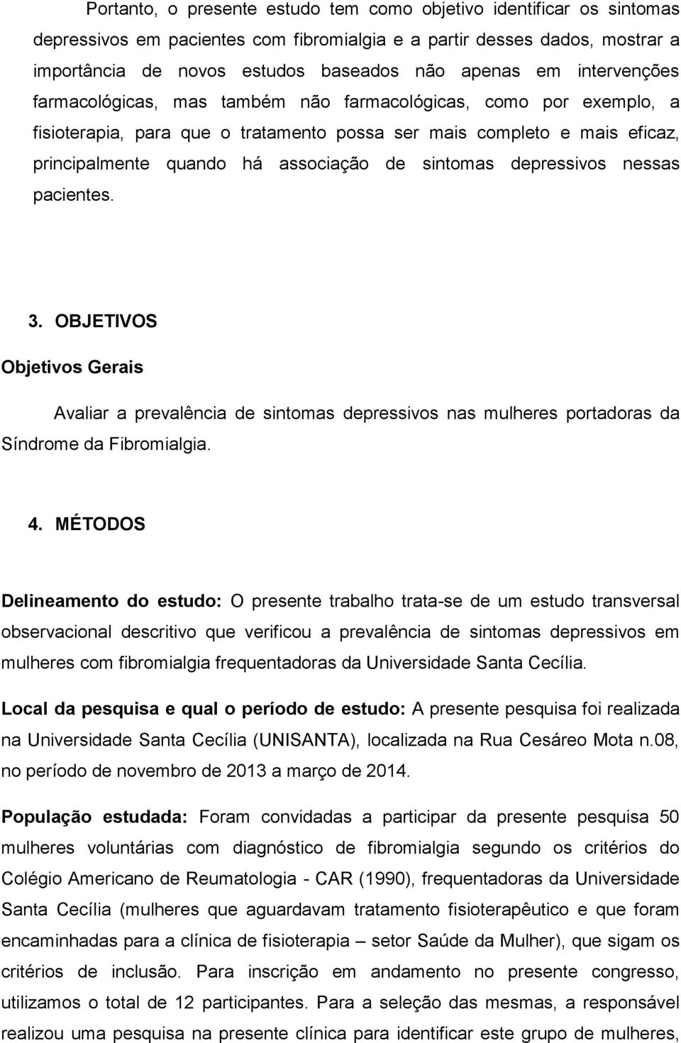 sintomas depressivos nessas pacientes. 3. OBJETIVOS Objetivos Gerais Avaliar a prevalência de sintomas depressivos nas mulheres portadoras da Síndrome da Fibromialgia. 4.