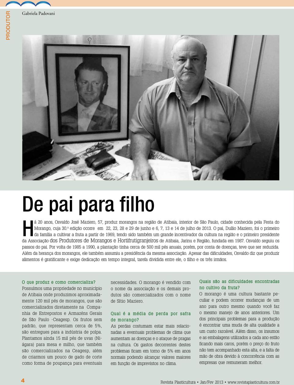 O pai, Duílio Maziero, foi o primeiro da família a cultivar a fruta a partir de 1969, tendo sido também um grande incentivador da cultura na região e o primeiro presidente da Associação dos