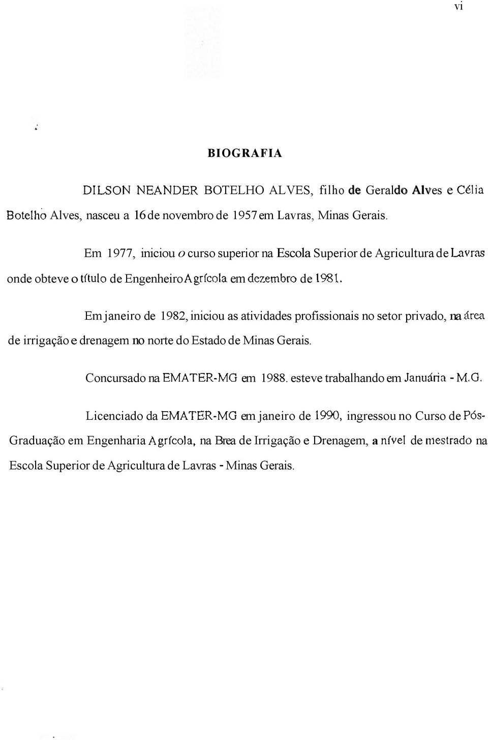 atividades profissionais no setor privado, na de irrigação e drenagem no norte do Estado de Minas Gerais. Concursado na em 1988.